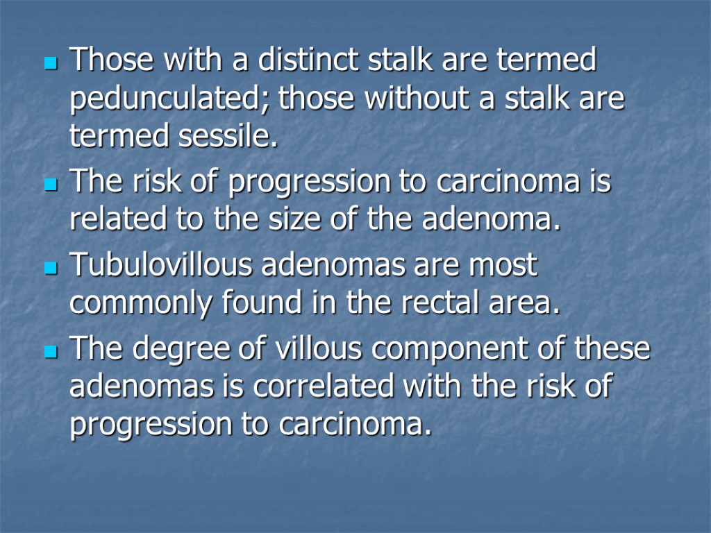 Those with a distinct stalk are termed pedunculated; those without a stalk are termed